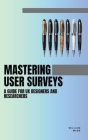 Mastering User Surveys: A Guide for UX Designers and Researchers By William Webb Cover Image