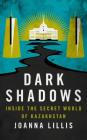 Dark Shadows: Inside the Secret World of Kazakhstan By Joanna Lillis Cover Image