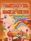 Thanksgiving Magical Unicorn Coloring Book for Kids Ages 3-5: A Magical Thanksgiving Unicorn Coloring Activity Book For Girls And Anyone Who Loves Uni By Robert McAvoy Spring Cover Image