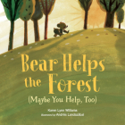 Bear Helps the Forest (Maybe You Help, Too) By Karen Lynn Williams, Andrés Landazábal (Illustrator) Cover Image