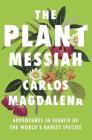 The Plant Messiah: Adventures in Search of the World's Rarest Species By Carlos Magdalena Cover Image