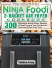 The Essential Ninja Foodi 2-Basket Air Fryer Cookbook: 300 Affordable, Quick & Easy Recipes to Treat You and Your Family with Tasty and Crispy Fried F By Tabitha Avery Cover Image