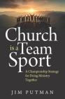 Church is a Team Sport: A Championship Strategy for Doing Ministry Together By Jim Putman Cover Image