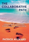 The Collaborative Path: 6 Steps for Better Communication, Problem-Solving, and Decision-Making Cover Image