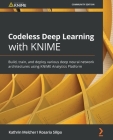 Codeless Deep Learning with KNIME: Build, train, and deploy various deep neural network architectures using KNIME Analytics Platform By Kathrin Melcher, Rosaria Silipo Cover Image
