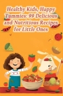 Healthy Kids, Happy Tummies: 99 Delicious and Nutritious Recipes for Little Ones Cover Image