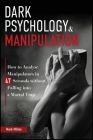 Dark Psychology and Manipulation: How to Analyze Manipulators in 47 Seconds Without Falling Into a Mortal Trap Cover Image