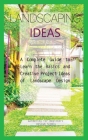 Landscaping Ideas for Beginners: A Complete Guide to Learn the Basics and Creative Project Ideas of Landscape Design Cover Image