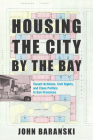 Housing the City by the Bay: Tenant Activism, Civil Rights, and Class Politics in San Francisco By John Baranski Cover Image