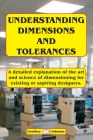 Understanding Dimensions and Tolerances: A Guide to dimensioning technical drawings for aspiring and existing designers to have a greater understandin Cover Image