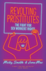 Revolting Prostitutes: The Fight for Sex Workers' Rights By Juno Mac, Molly Smith Cover Image