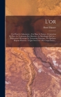 L'or: L'or Dans Le Laboratoire.--L'or Dans La Nature.--L'extraction De L'or.--Le Traitement Des Minerais.--La Métallurgie De By Henri Hauser Cover Image