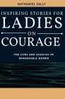 Inspiring Stories for Ladies on Courage: The Lives and Legacies of Remarkable Women By Nathaniel Sally Cover Image