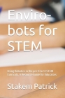 Enviro-bots for STEM: Using Robotics in the pre-K to 12 STEM Curricula, A Resource Guide for Educators Cover Image
