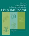 Field and Forest: A Guide to Native Landscapes for Gardeners and Naturalists By Jane Scott Cover Image