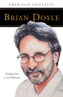 Brian Doyle: Finding God in the Ordinary (People of God) By Shemaiah Gonzalez Cover Image