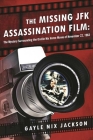 The Missing JFK Assassination Film: The Mystery Surrounding the Orville Nix Home Movie of November 22, 1963 By Gayle Nix Jackson Cover Image