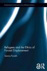 Refugees and the Ethics of Forced Displacement (Routledge Research in Applied Ethics) Cover Image