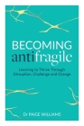Becoming Antifragile: Learning to Thrive Through Disruption, Challenge and Change By Paige Williams Cover Image