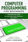 Computer Programming for Beginners: This Book Includes: Python Machine Learning, SQL, LINUX. Learn to Code in 3 Different Languages By Zach Codings Cover Image