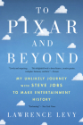 To Pixar And Beyond: My Unlikely Journey with Steve Jobs to Make Entertainment History By Lawrence Levy Cover Image