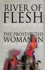 River of Flesh and Other Stories: The Prostituted Woman in Indian Short Fiction By Ruchira Gupta (Editor) Cover Image