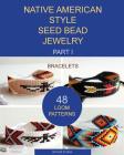 Native American Style Seed Bead Jewelry. Part I. Bracelets: 48 Loom Patterns By Artium Studia Cover Image