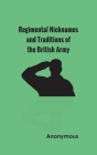 Regimental Nicknames and Traditions of the British Army By Anonymous Cover Image