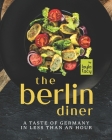 The Berlin Diner: A Taste of Germany in Less than an Hour By Layla Tacy Cover Image