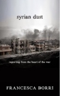 Syrian Dust: Reporting from the Heart of the War Cover Image