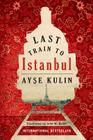Last Train to Istanbul By Ayşe Kulin, John W. Baker (Translator) Cover Image