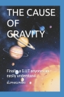 The Cause of Gravity: Finally, a G.U.T anyone can easily understand Cover Image