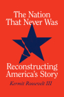 The Nation That Never Was: Reconstructing America's Story Cover Image
