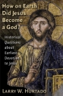 How on Earth Did Jesus Become a God?: Historical Questions about Earliest Devotion to Jesus By Larry W. Hurtado Cover Image