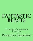Fantastic Beasts: Student Crossword Puzzles By Patricia Janenko Cover Image