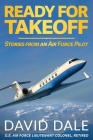 Ready For Takeoff - Stories from an Air Force Pilot By David Dale Cover Image