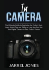 In Camera: The Ultimate Guide to Capturing the Perfect Shot, Learn Useful Tips and Tricks on How You Can Use Your Digital Camera By Jarrel Jones Cover Image
