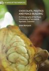 Chocolate, Politics and Peace-Building: An Ethnography of the Peace Community of San José de Apartadó, Colombia (Studies of the Americas) By Gwen Burnyeat Cover Image