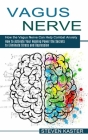 Vagus Nerve: How the Vagus Nerve Can Help Combat Anxiety (How to Activate Your Healing Power the Secrets to Eliminate Stress and De By Steven Kaster Cover Image