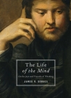 The Life of the Mind: On the Joys and Travails of Thinking By James V. Schall Cover Image