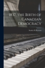 1837, the Birth of Canadian Democracy By Stanley B. (Stanley Bre&#769hau Ryerson (Created by) Cover Image