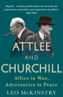 Attlee and Churchill: Allies in War, Adversaries in Peace By Leo McKinstry Cover Image