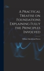 A Practical Treatise on Foundations Explaining Fully the Principles Involved By William Macfarland Patton Cover Image