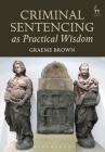 Criminal Sentencing as Practical Wisdom By Graeme Brown Cover Image