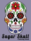Sugar Skull Coloring Book: A Day of the dead Fun Color Design For Stress Relief Relaxation For Adults & Teens By Happy Spider Cover Image