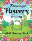 Zentangle Flowers Pattern Adult Coloring Book: An Adult Coloring Book Featuring 32 Beautiful Flower Pattern Zentangle Designs By Roseleaf Print House Cover Image