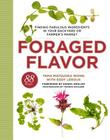 Foraged Flavor: Finding Fabulous Ingredients in Your Backyard or Farmer's Market, with 88 Recipes: A Cookbook By Tama Matsuoka Wong, Eddy Leroux, Daniel Boulud (Foreword by) Cover Image