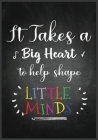 It Takes a Big Heart Notebook or: Great for Teacher Appreciation/Thank You/Retirement/Year End Gift (Inspirational Notebooks for Teachers) By Shahins Publication Cover Image