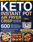 Keto Instant Pot Air Fryer Crisp Cookbook: 600 Healthy and Delicious Recipes for Cooking Easier, Faster, and More Enjoyable for You and Your Family! ( Cover Image