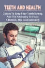 Teeth And Health: Guides To Keep Your Teeth Strong And The Necessity To Visist A Dentist, The Real Dentistry: Tips For Keeping Teeth In Cover Image